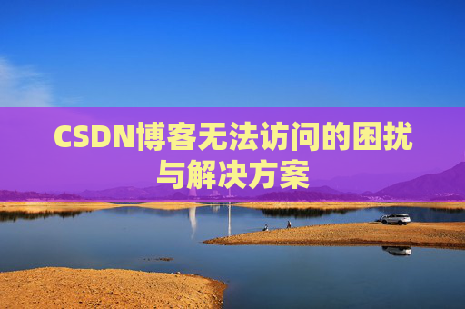 CSDN博客无法访问的困扰与解决方案
